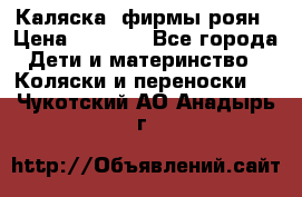 Каляска  фирмы роян › Цена ­ 7 000 - Все города Дети и материнство » Коляски и переноски   . Чукотский АО,Анадырь г.